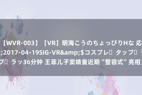 【WVR-003】【VR】明海こうのちょっぴりHな 応援 VR</a>2017-04-19SIG-VR&$コスプレ・タップ・ラッ36分钟 王菲儿子窦靖童近期“整容式”亮相，网友直呼：天后基因太遍及！