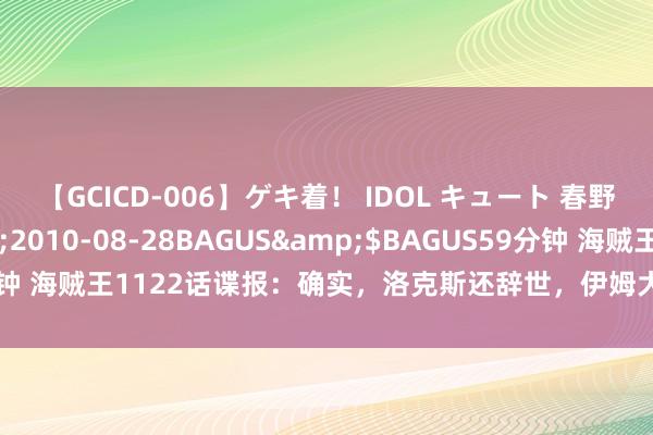 【GCICD-006】ゲキ着！ IDOL キュート 春野さくら</a>2010-08-28BAGUS&$BAGUS59分钟 海贼王1122话谍报：确实，洛克斯还辞世，伊姆大东谈主是大好意思女！