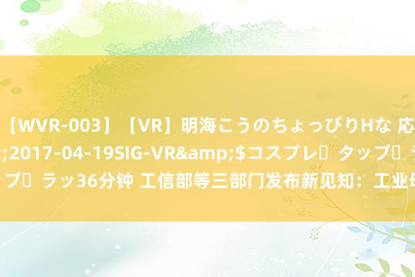 【WVR-003】【VR】明海こうのちょっぴりHな 応援 VR</a>2017-04-19SIG-VR&$コスプレ・タップ・ラッ36分钟 工信部等三部门发布新见知：工业母机升值税加计抵减战略更正